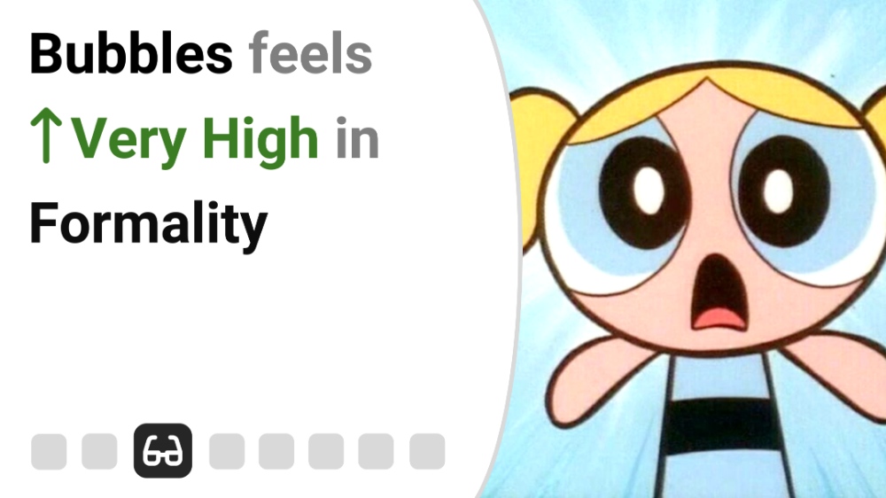 Bubbles feels Very High in Formality