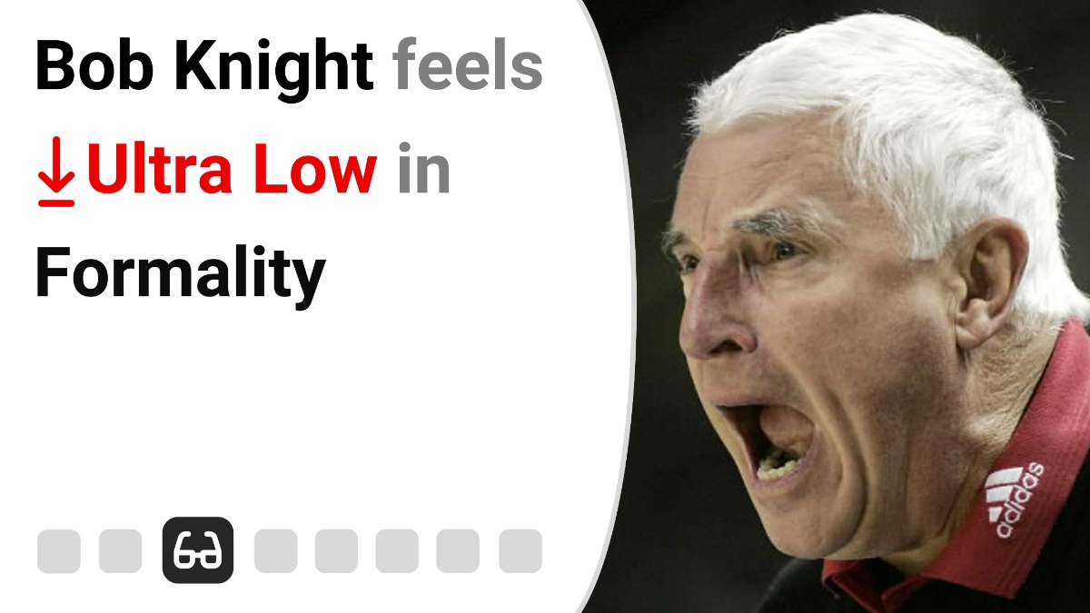 Bob Knight feels Ultra Low in Formality