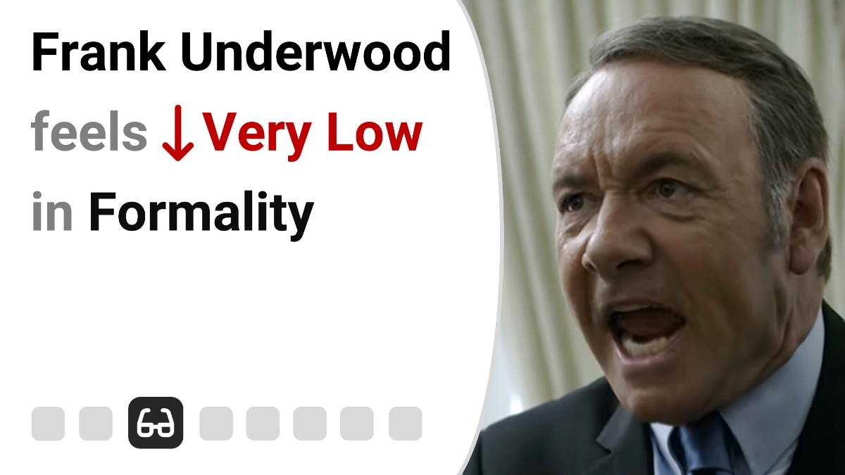 Frank Underwood feels Very Low in Formality